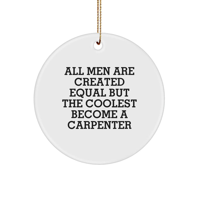 Funny Carpenter Gifts from Men to Friends - Circle Ornament for Christmas Unique Decorations - 'All Men Are Created Equal But The Coolest Become A Carpenter' Quote - Image 1