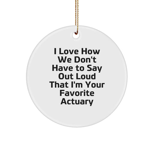 Funny Actuary Gifts from Friends for Actuary Men, Christmas Unique Gifts, Circle Ornament with Quote - 'I Love How We Don't Have To Say Out Loud That I'm Your Favorite Actuary' - Image 1