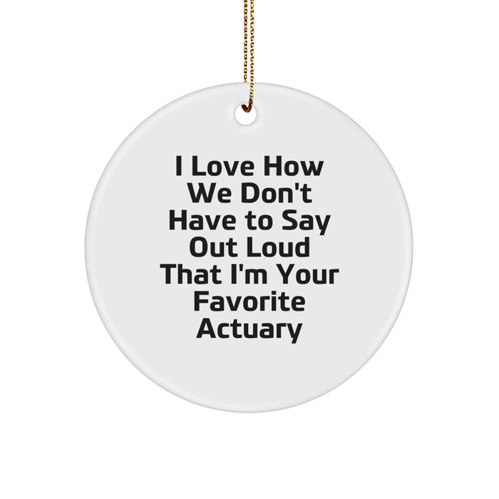Funny Actuary Gifts from Friends for Actuary Men, Christmas Unique Gifts, Circle Ornament with Quote - 'I Love How We Don't Have To Say Out Loud That I'm Your Favorite Actuary' - Image 1