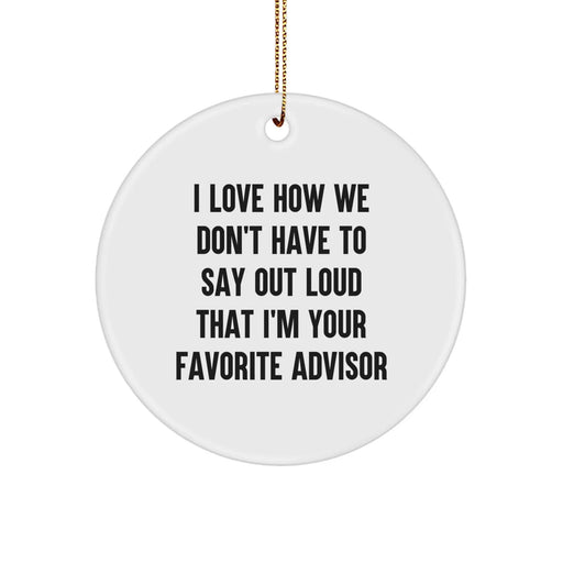 Funny Advisor Christmas Unique Gifts from Men to Favorite Advisor Circle Ornament, I Love How We Don't Have To Say Out Loud That I'm Your Favorite Advisor Decor - Image 1