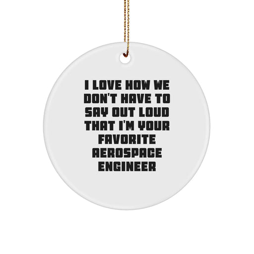Funny Aerospace Engineer Gifts, Circle Ornament for Men, 'I Love How We Don't Have To Say Out Loud That I'm Your Favorite Aerospace Engineer' White MDF Christmas Unique Gifts from Friends and Family - Image 1