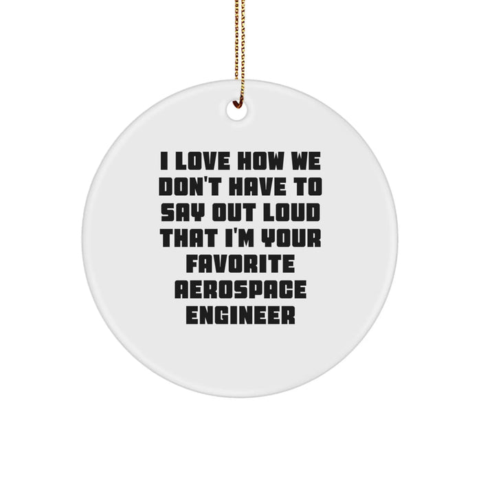 Funny Aerospace Engineer Gifts, Circle Ornament for Men, 'I Love How We Don't Have To Say Out Loud That I'm Your Favorite Aerospace Engineer' White MDF Christmas Unique Gifts from Friends and Family - Image 1