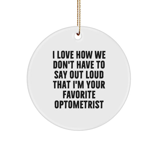 Funny Optometrist Gifts for Men from Friends - Optometrist Circle Ornament, 'I Love How We Don't Have To Say Out Loud That I'm Your Favorite Optometrist', Christmas Unique Gifts - Image 1