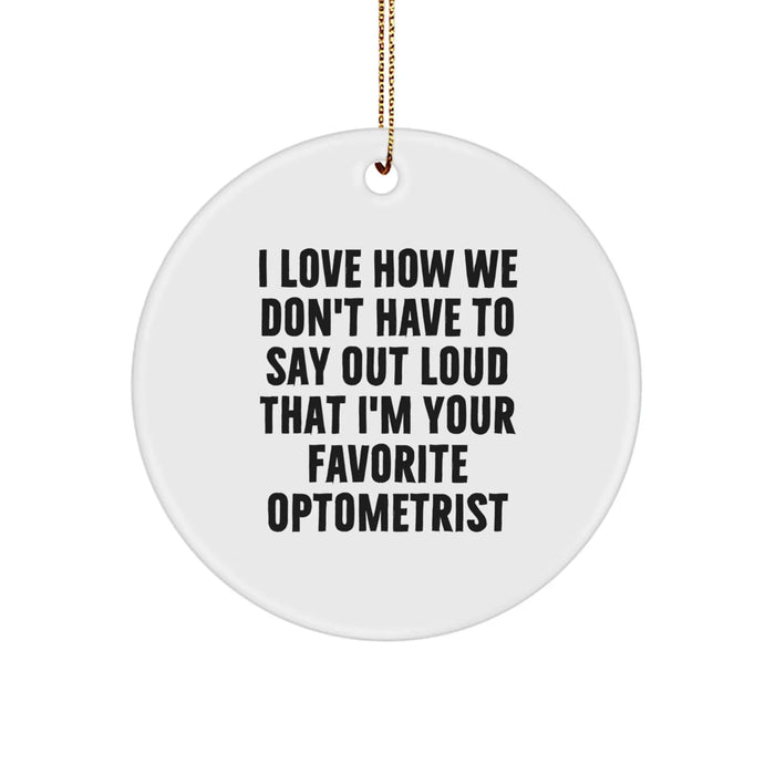 Funny Optometrist Gifts for Men from Friends - Optometrist Circle Ornament, 'I Love How We Don't Have To Say Out Loud That I'm Your Favorite Optometrist', Christmas Unique Gifts - Image 1
