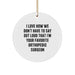 Funny Orthopedic Surgeon Gifts from Friends - I Love How We Don't Have To Say Out Loud That I'm Your Favorite Orthopedic Surgeon Christmas Unique Circle Ornament for Orthopedic Surgeon - Image 1