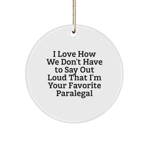 Funny Paralegal Gifts from Friends, Unique Circle Ornament for Paralegal, I Love How We Don't Have To Say Out Loud That I'm Your Favorite Paralegal Christmas Unique Gift - Image 1