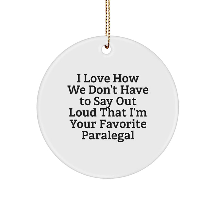 Funny Paralegal Gifts from Friends, Unique Circle Ornament for Paralegal, I Love How We Don't Have To Say Out Loud That I'm Your Favorite Paralegal Christmas Unique Gift - Image 1