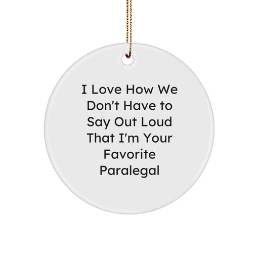 Funny Paralegal Gifts from Men to Men - I Love How We Don't Have To Say Out Loud That I'm Your Favorite Paralegal Christmas Unique Circle Ornaments - Image 1