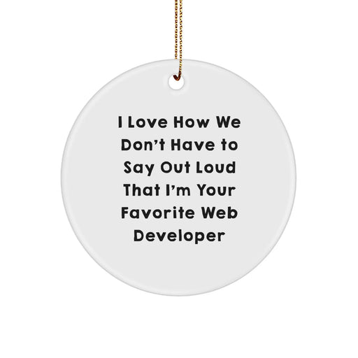 Fun Web Developer Gifts from Friends - Christmas Unique Gifts for Your Favorite Web Developer, 'I Love How We Don't Have To Say Out Loud That I'm Your Favorite Web Developer', Circle Ornament - Image 1