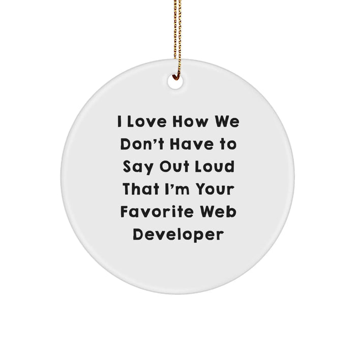 Fun Web Developer Gifts from Friends - Christmas Unique Gifts for Your Favorite Web Developer, 'I Love How We Don't Have To Say Out Loud That I'm Your Favorite Web Developer', Circle Ornament - Image 1