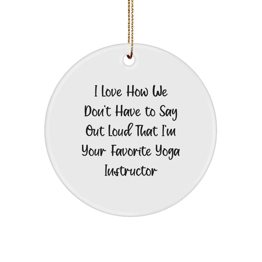 Funny Yoga Instructor Gifts for Men or Women - 'I Love How We Don't Have To Say Out Loud That I'm Your Favorite Yoga Instructor' Circle Ornament, White, Christmas Unique Gifts from Friends to Family - Image 1