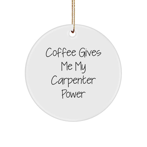 Funny Carpenter Gifts from Friends for Men Christmas Unique Ornaments - Coffee Gives Me My Carpenter Power Circle - Image 1