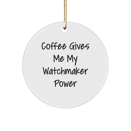 Funny Watchmaker Gifts from Friends, Christmas Unique Circle Ornament for Watchmaker Men, Coffee Quotes for Watchmaker Power - Image 1