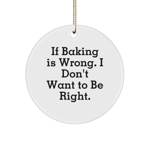 Funny Baking Gifts for Friends from 'If Baking Is Wrong. I Don't Want To Be Right.' Circle Ornament, White, 2.75'' Tall, Perfect for Christmas - Image 1