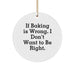 Funny Baking Gifts for Friends from 'If Baking Is Wrong. I Don't Want To Be Right.' Circle Ornament, White, 2.75'' Tall, Perfect for Christmas - Image 1