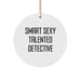 Funny 'Smart Sexy Talented Detective' White Circle Ornament Gifts for Detective Friends from Men, Unique Christmas Unique Gifts for Detective - Image 1