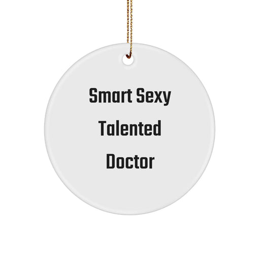 Funny Smart Sexy Talented Doctor Christmas Unique Gifts from Friends to Family, Circle Ornament for Desk, White Color, Cute Quote - Image 1