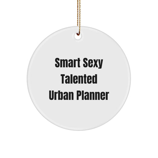 Funny 'Smart Sexy Talented Urban Planner' Circle Ornament Gifts from Men to Friends, Women Coworkers, Family for Christmas Unique Gifts - Image 1