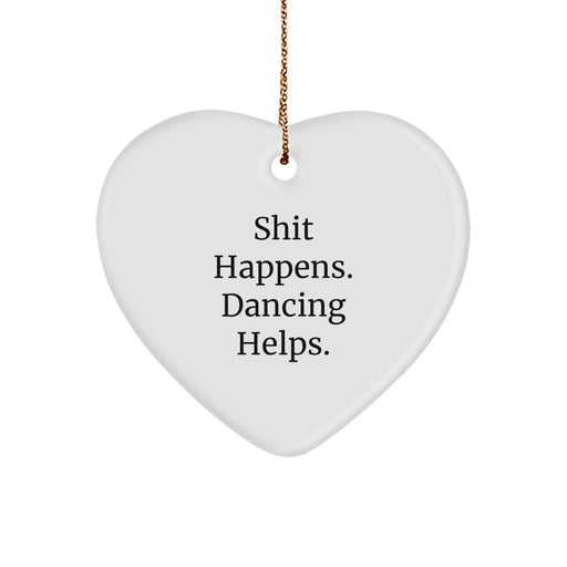 Dancing Enthusiasts Gifts, Funny Heart Ornament with Shit Happens. Dancing Helps., Christmas Unique Gifts for Friends - Image 1
