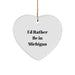 Funny Michigan Gifts, Heart Ornament Quote I'd Rather Be In Michigan, Unique Christmas Ornaments for Michigan Lovers - Image 1