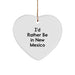Funny New Mexico Gifts for Men from Friends and Family - Heart Ornament I'd Rather Be In New Mexico Christmas Unique - Image 1