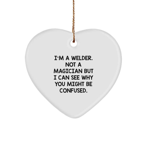 Funny Welder Gifts from Men, Heart Ornament for Welder, Christmas Unique Gifts, Gifts from Friends, I'm A Welder. Not A Magician But I Can See Why You Might Be Confused. - Image 1
