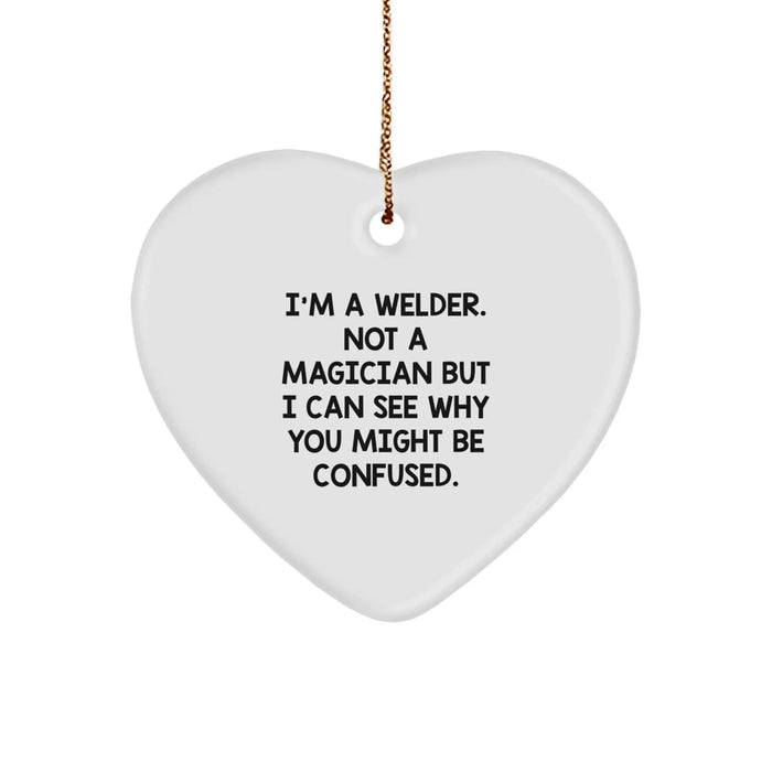 Funny Welder Gifts from Men, Heart Ornament for Welder, Christmas Unique Gifts, Gifts from Friends, I'm A Welder. Not A Magician But I Can See Why You Might Be Confused. - Image 1