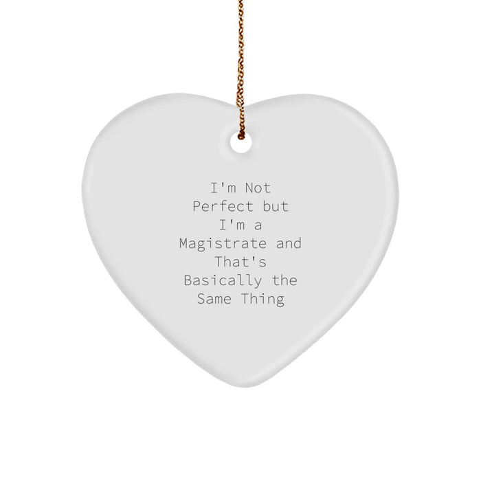 Funny Magistrate Gifts for Men from Friends - Christmas Unique Heart Ornament, 'I'm Not Perfect But I'm A Magistrate And That's Basically The Same Thing' - Image 1