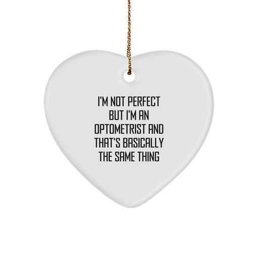 Funny Optometrist Gifts, Heart Ornament, I'm Not Perfect But I'm An Optometrist And That's Basically The Same Thing, Gifts from Women to Men for Optometrist - Image 1