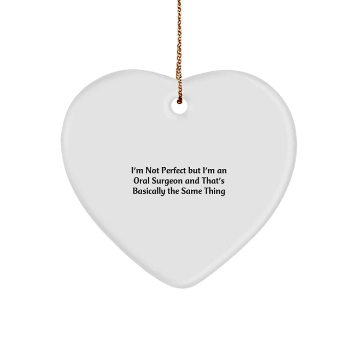 Funny Oral Surgeon Gifts from Men Friends for Christmas Unique Heart Ornament with 'I'm Not Perfect But I'm An Oral Surgeon And That's Basically The Same Thing' Quote - Image 1