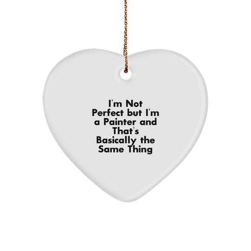 Funny Painter Gifts for Him, Heart Ornament with 'I'm Not Perfect But I'm A Painter And That's Basically The Same Thing' Quote, Christmas Unique Gifts from Friends - Image 1