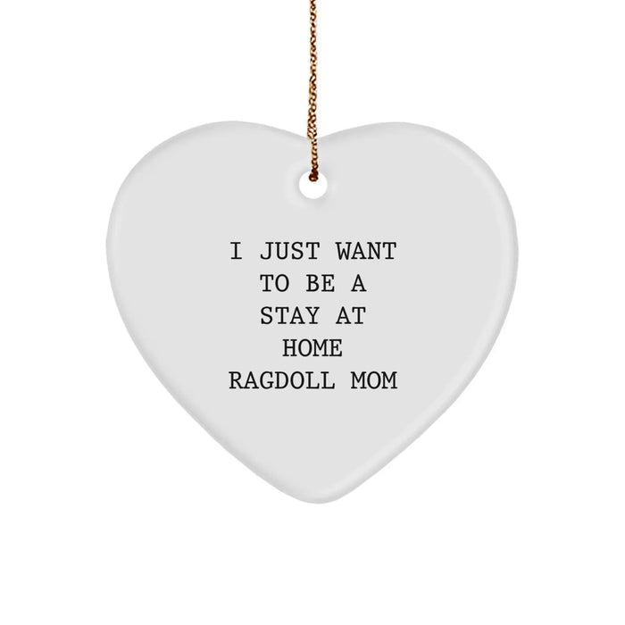 Ragdoll Cat Heart Ornament Gifts for Mom from Friends at Christmas Time - 'I Just Want To Be A Stay At Home Ragdoll Mom' Inspirational Quote - Image 1