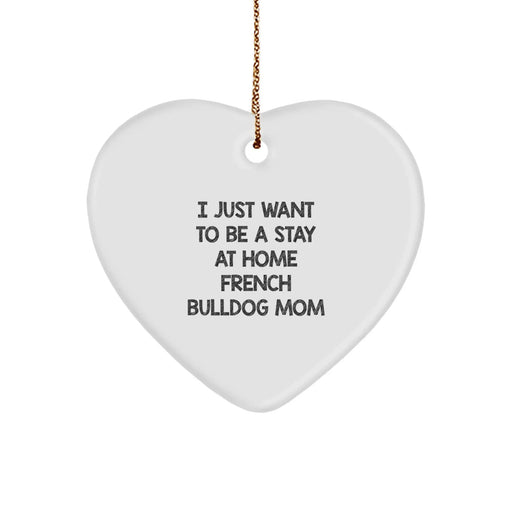 French Bulldog Mom Heart Ornament, 'I Just Want To Be A Stay At Home French Bulldog Mom', Christmas Unique Gift for French Bulldog Lovers, Gifts from Women to Friends, Heart-Shaped MDF Ornament - Image 1