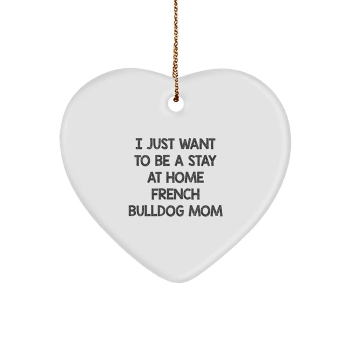 French Bulldog Mom Heart Ornament, 'I Just Want To Be A Stay At Home French Bulldog Mom', Christmas Unique Gift for French Bulldog Lovers, Gifts from Women to Friends, Heart-Shaped MDF Ornament - Image 1