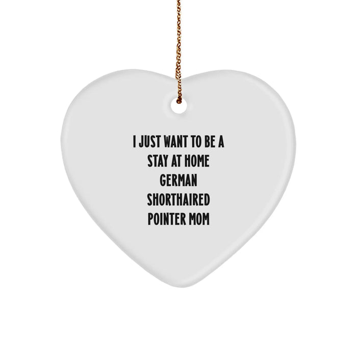 German Shorthaired Pointer Dog Mom Gifts from Friends, Christmas Unique Gifts for German Shorthaired Pointer Dog Lover - Funny Heart Ornament, I Just Want To Be A Stay At Home Mom - Image 1