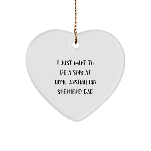Funny Australian Shepherd Dog Gifts for Dad - Heart Ornament from Men - 'I Just Want To Be A Stay At Home Australian Shepherd Dad' Christmas Unique Gifts - Image 1