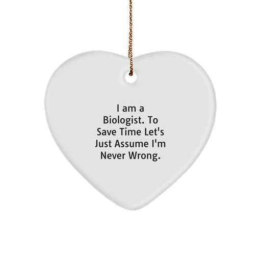 Funny Biologist Heart Ornament Gifts from Friends and Family to Biologist Men and Women at Christmas - 'I Am A Biologist. To Save Time Let's Just Assume I'm Never Wrong.' - Image 1