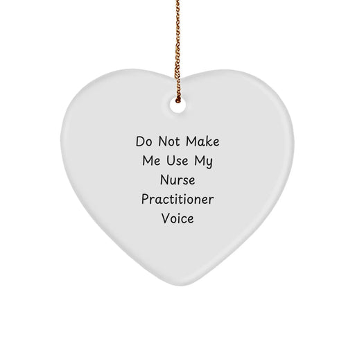 Funny Nurse Practitioner Gifts from Friends - Heart Ornament with 'Do Not Make Me Use My Nurse Practitioner Voice' Quote for Christmas Unique Gifts - Image 1