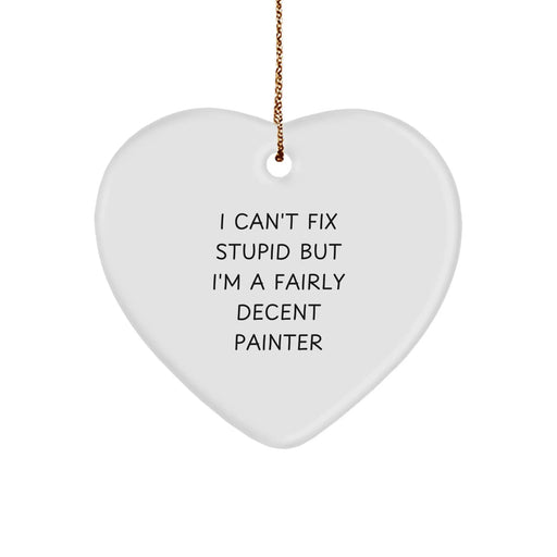Funny Painter Gifts for Him, Heart Ornament with I Can't Fix Stupid But I'm A Fairly Decent Painter Quote, Christmas Unique Decorations - Image 1