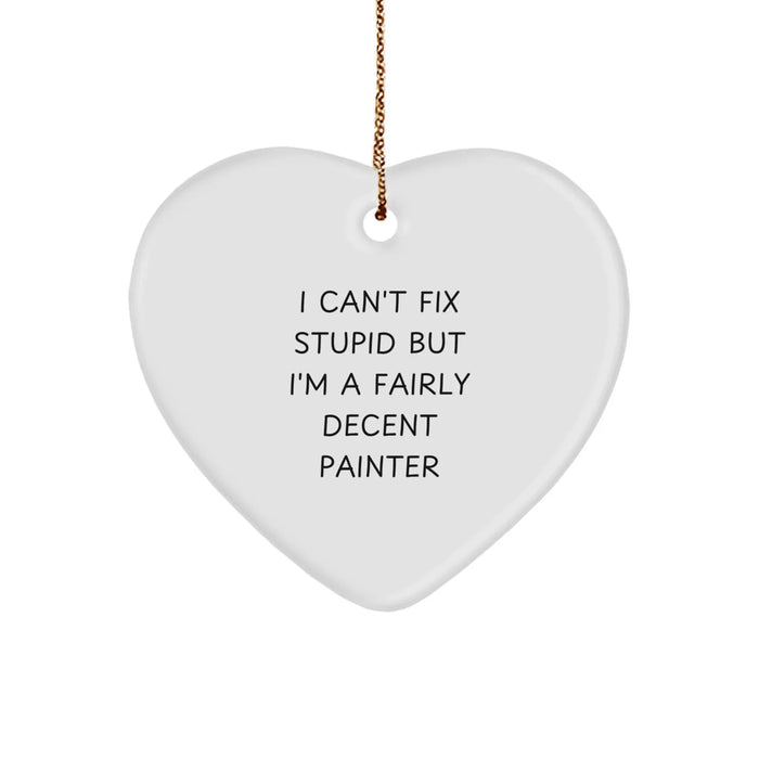 Funny Painter Gifts for Him, Heart Ornament with I Can't Fix Stupid But I'm A Fairly Decent Painter Quote, Christmas Unique Decorations - Image 1