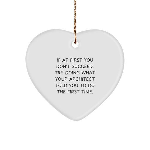Funny Architect Gifts from Men to Friends for Christmas Unique Heart Ornament, If At First You Don't Succeed Try Doing What Your Architect Told You To Do The First Time. - Image 1