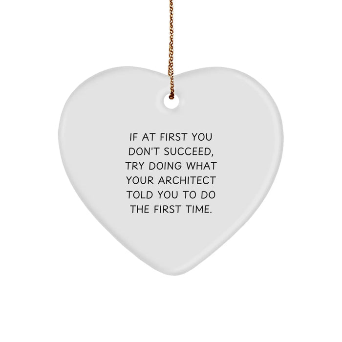 Funny Architect Gifts from Men to Friends for Christmas Unique Heart Ornament, If At First You Don't Succeed Try Doing What Your Architect Told You To Do The First Time. - Image 1