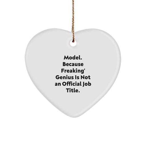 Funny Model Gifts: Heart Ornament with 'Model. Because Freaking' genius Is Not An Official Job Title.' Quote for Friends, Family, or Coworkers - Image 1