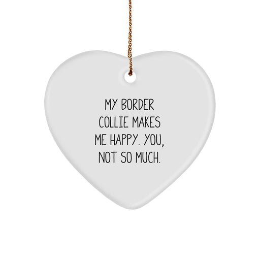 Funny Border Collie Dog Gifts from Men to Family for Christmas Unique Gifts - My Border Collie Makes Me Happy. You, Not So Much. Heart Ornament - Image 1