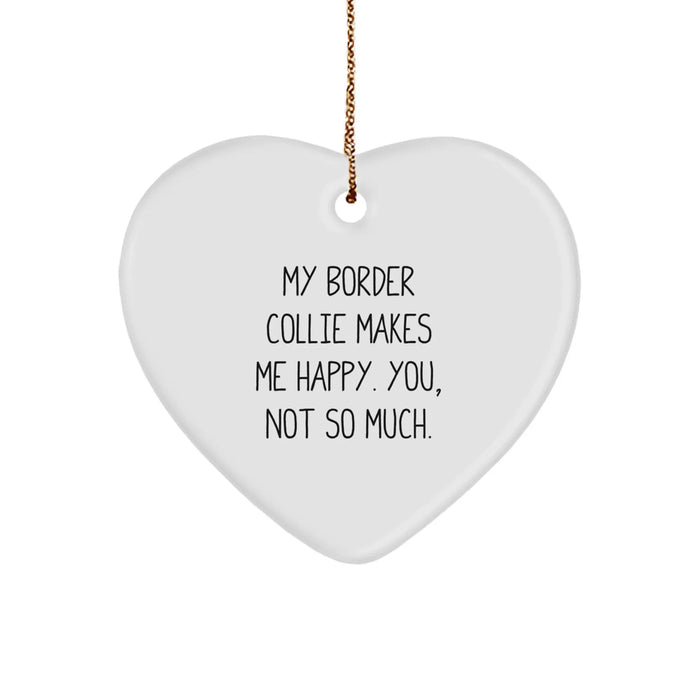 Funny Border Collie Dog Gifts from Men to Family for Christmas Unique Gifts - My Border Collie Makes Me Happy. You, Not So Much. Heart Ornament - Image 1