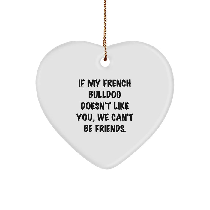 French Bulldog Lovers Gifts from Friends - Funny Heart Ornament - If My French Bulldog Doesn't Like You, We Can't Be Friends, Christmas Unique Presents for French Bulldog Owners - Image 1