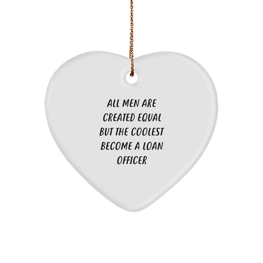 Funny Loan Officer Heart Ornament Gifts from Men, Friends, or Family 'All Men Are Created Equal But The Coolest Become A Loan Officer' for Valentine's, Christmas Unique Gifts for Loan Officer Men - Image 1