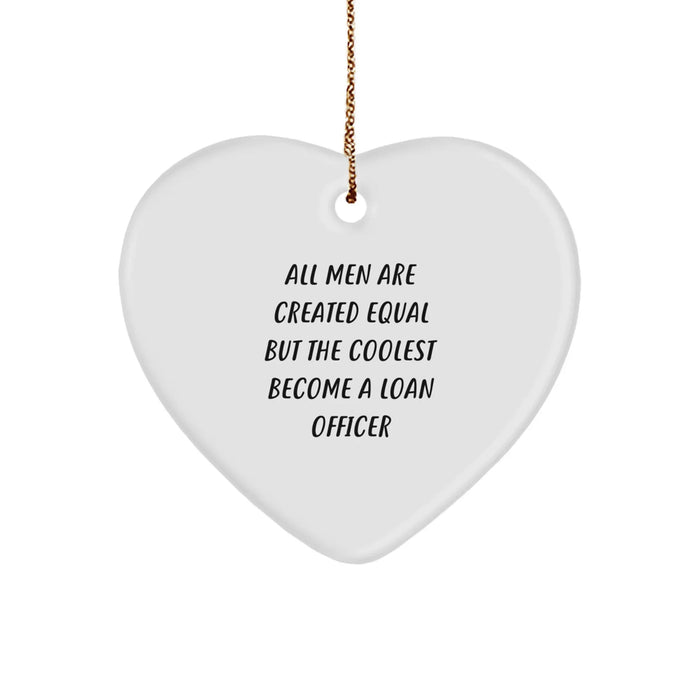 Funny Loan Officer Heart Ornament Gifts from Men, Friends, or Family 'All Men Are Created Equal But The Coolest Become A Loan Officer' for Valentine's, Christmas Unique Gifts for Loan Officer Men - Image 1