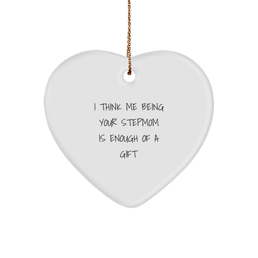Funny Stepmom Gifts - Heart Ornament - 'I Think Me Being Your Stepmom Is Enough Of A Gift' Sent by Family Friends - Image 1