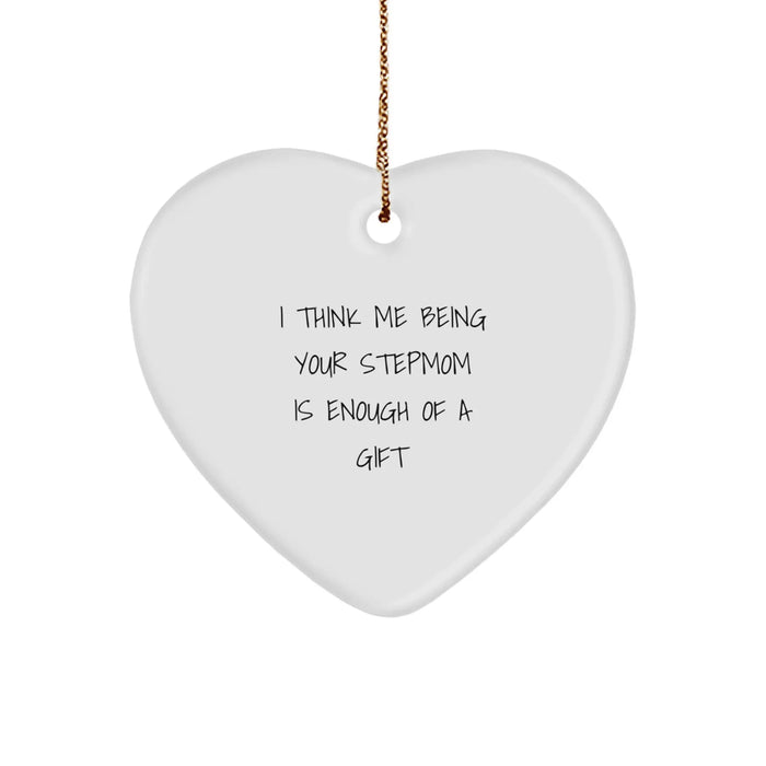 Funny Stepmom Gifts - Heart Ornament - 'I Think Me Being Your Stepmom Is Enough Of A Gift' Sent by Family Friends - Image 1